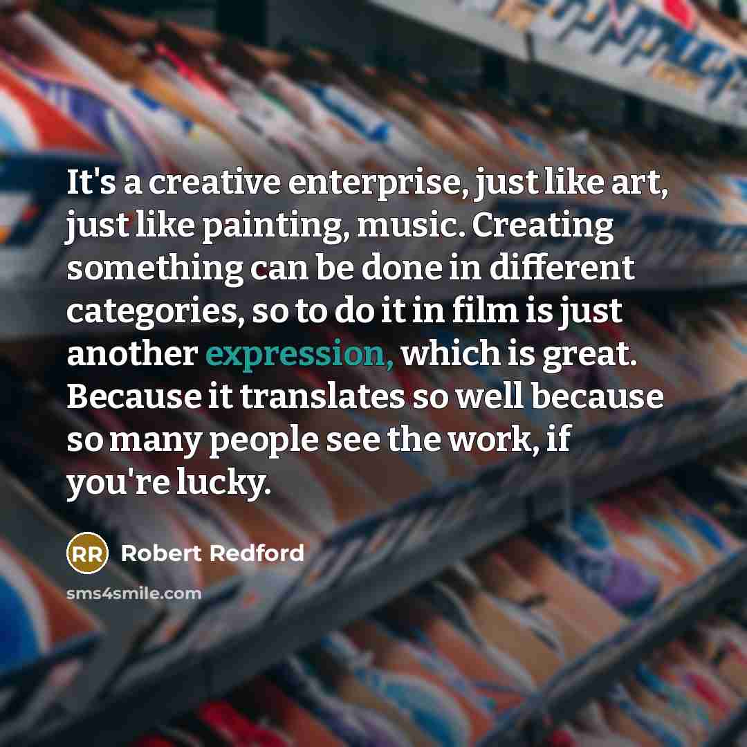 “It's a creative enterprise, just like art, just like painting,…” quote by Robert Redford