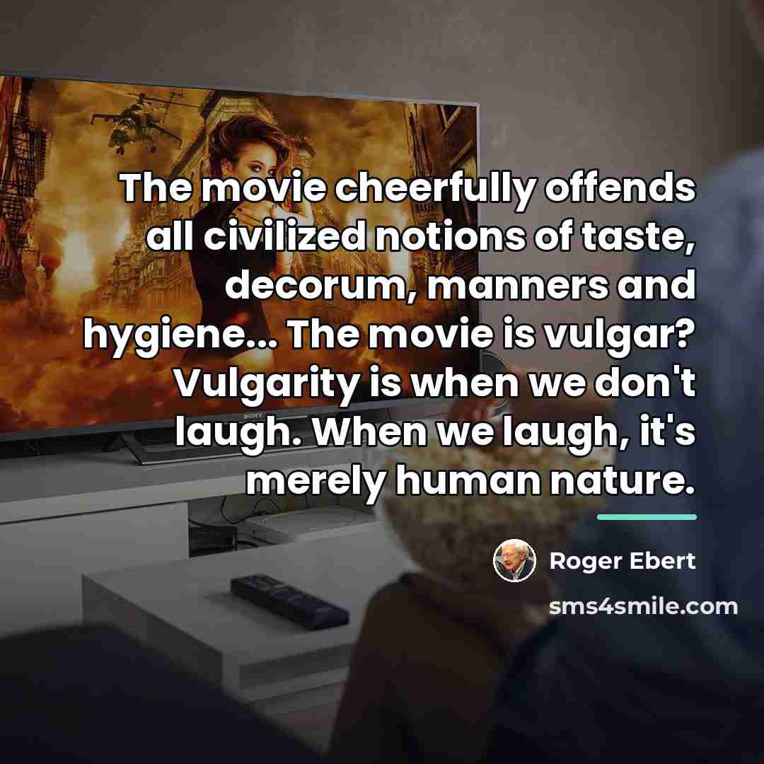 “The movie cheerfully offends all civilized notions of taste, decorum,…” quote by Roger Ebert
