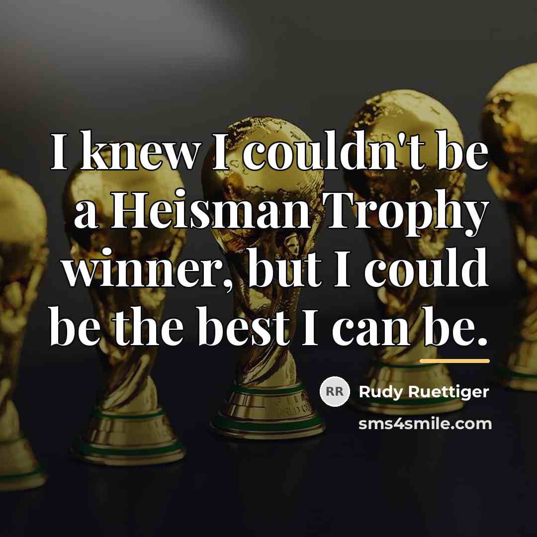 “I knew I couldn't be a Heisman Trophy winner, but…” quote by Rudy Ruettiger