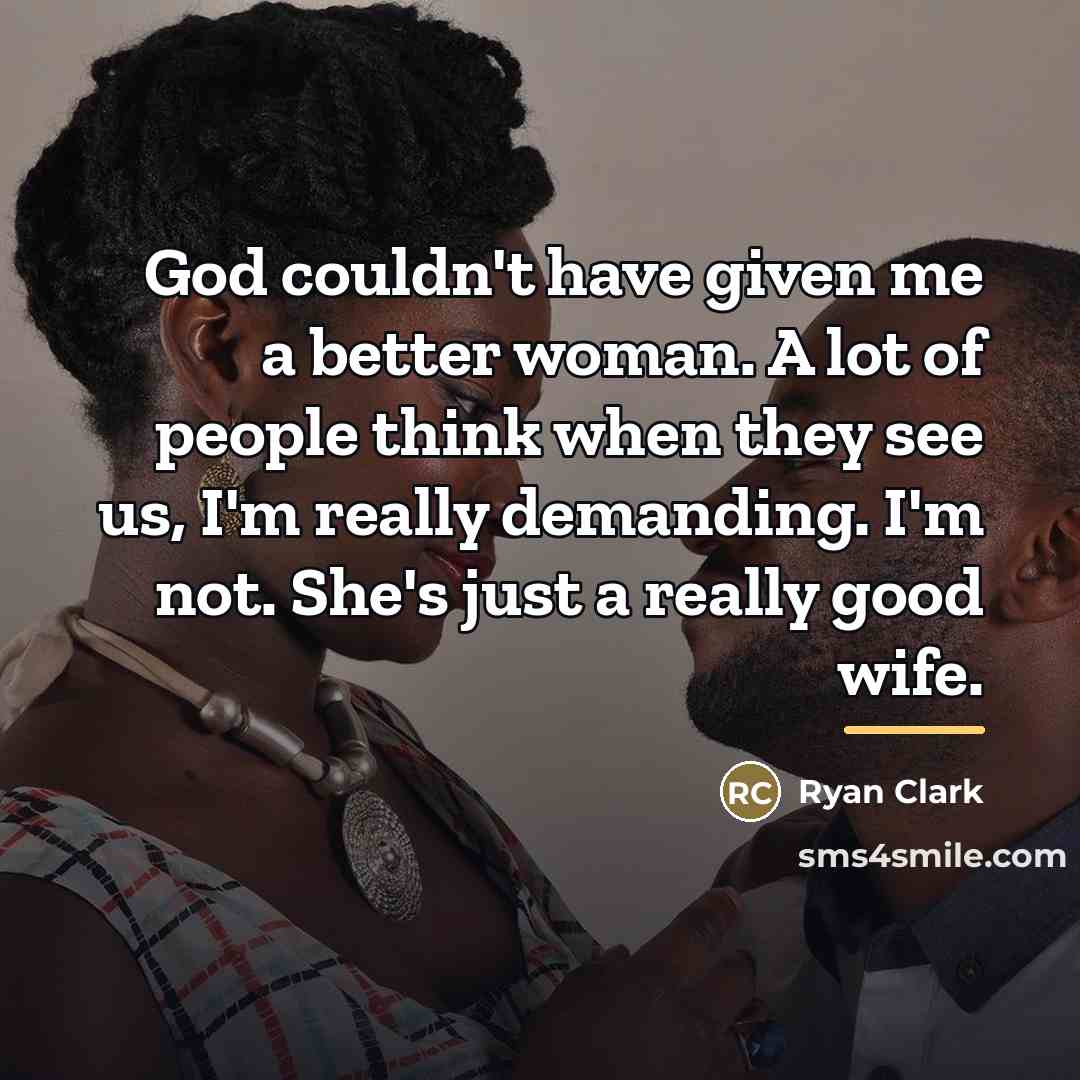 “God couldn't have given me a better woman. A lot…” quote by Ryan Clark