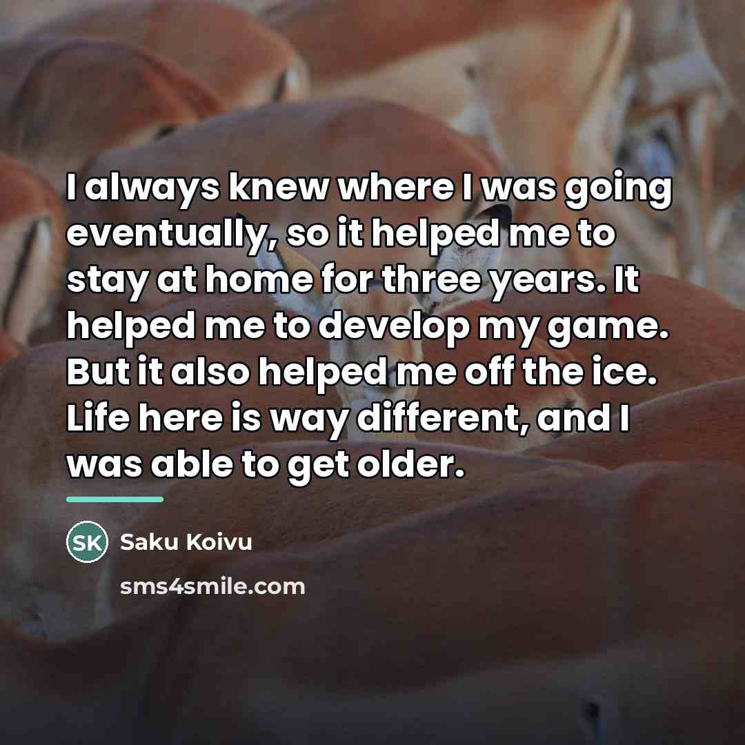 “I always knew where I was going eventually, so it…” quote by Saku Koivu