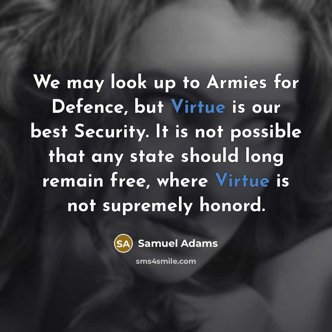 “We may look up to Armies for Defence, but Virtue…” quote by Samuel Adams