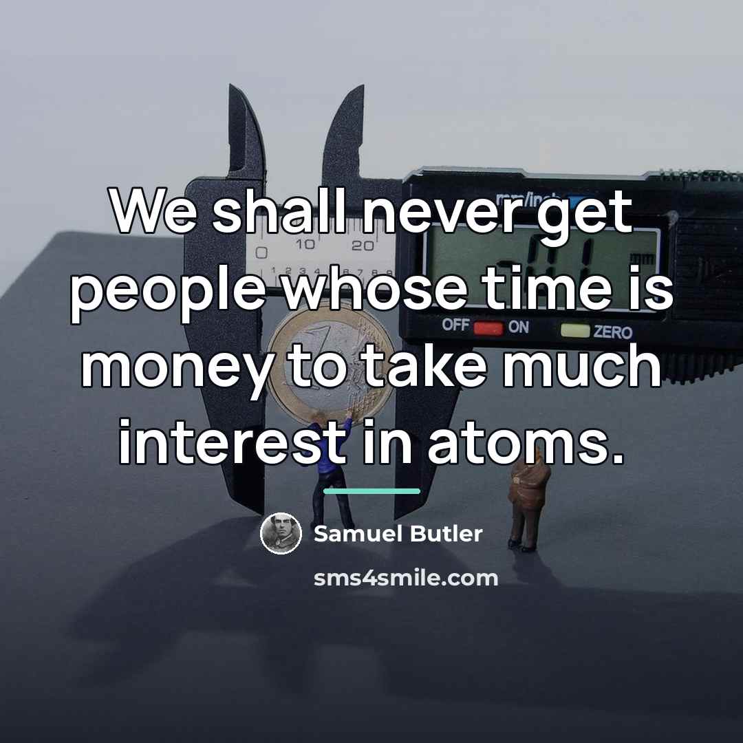 “We shall never get people whose time is money to…” quote by Samuel Butler