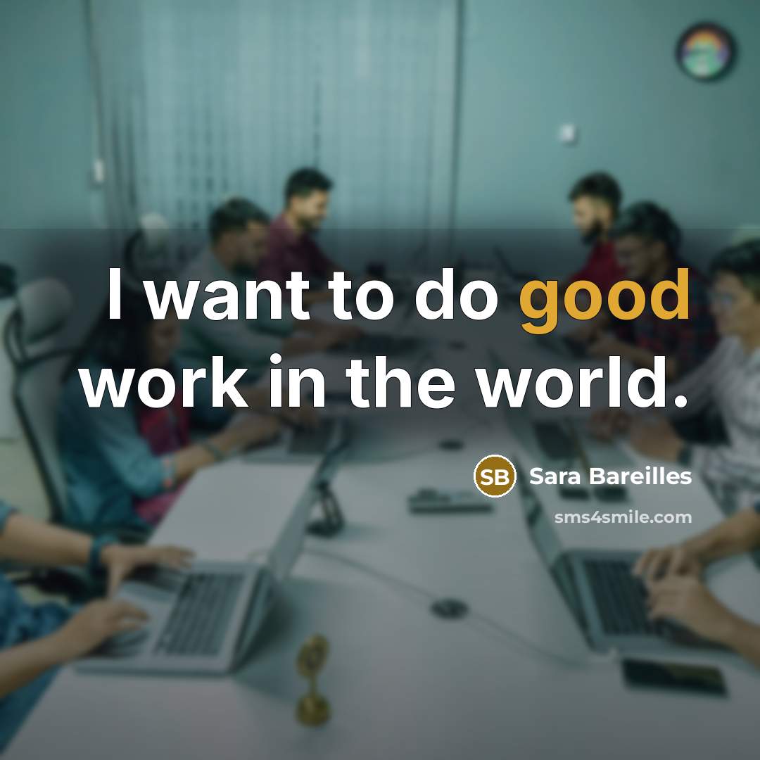 “I want to do good work in the world.…” quote by Sara Bareilles