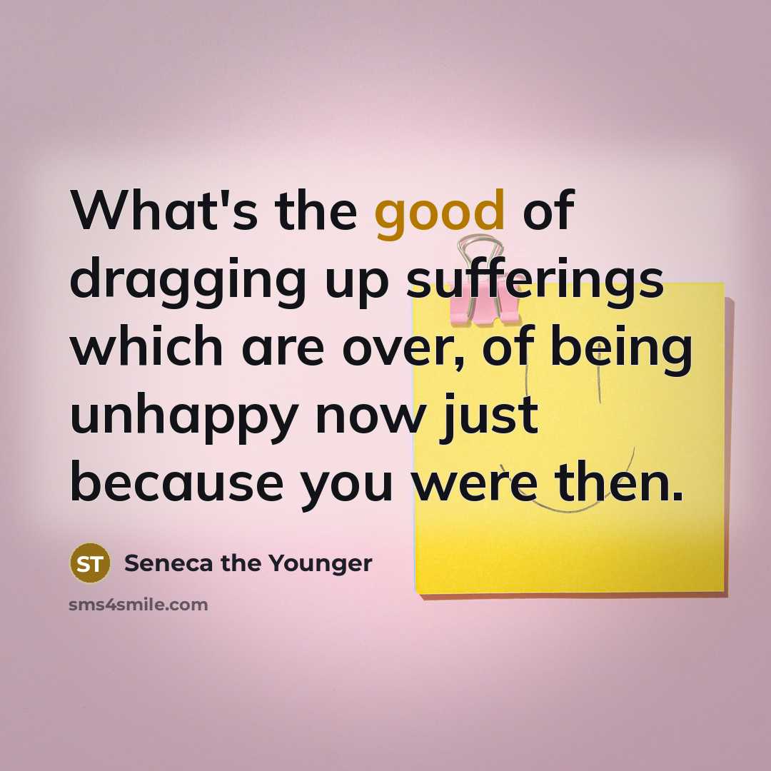 “What's the good of dragging up sufferings which are over,…” quote by Seneca the Younger