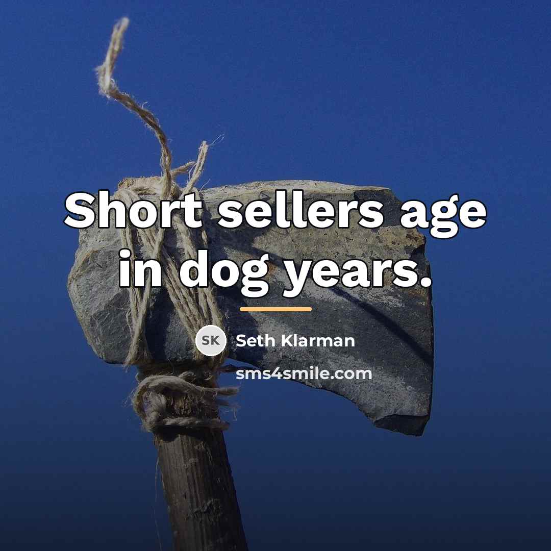 “Short sellers age in dog years.…” quote by Seth Klarman