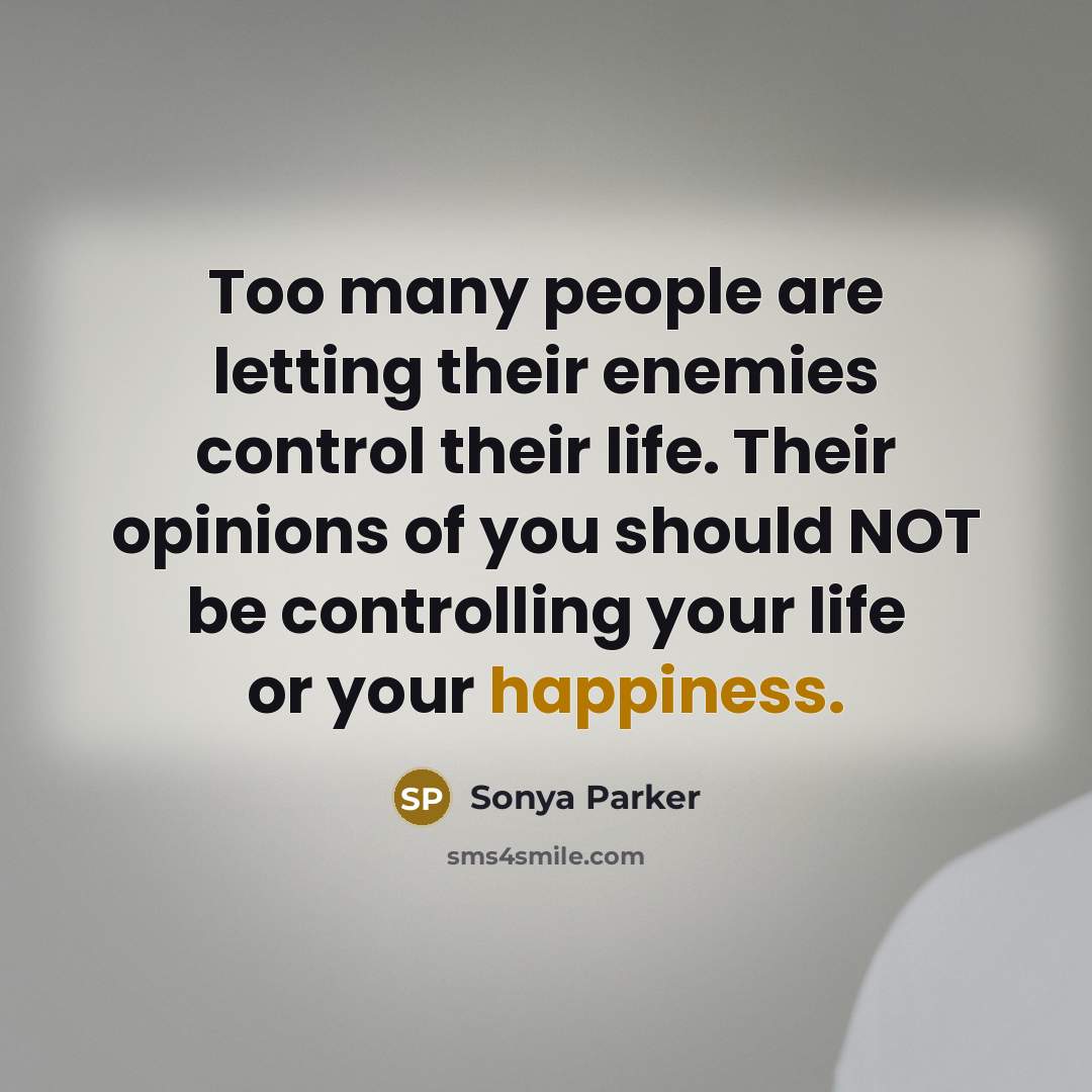 “Too many people are letting their enemies control their life.…” quote by Sonya Parker