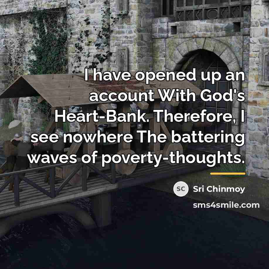 “I have opened up an account With God's Heart-Bank. Therefore,…” quote by Sri Chinmoy