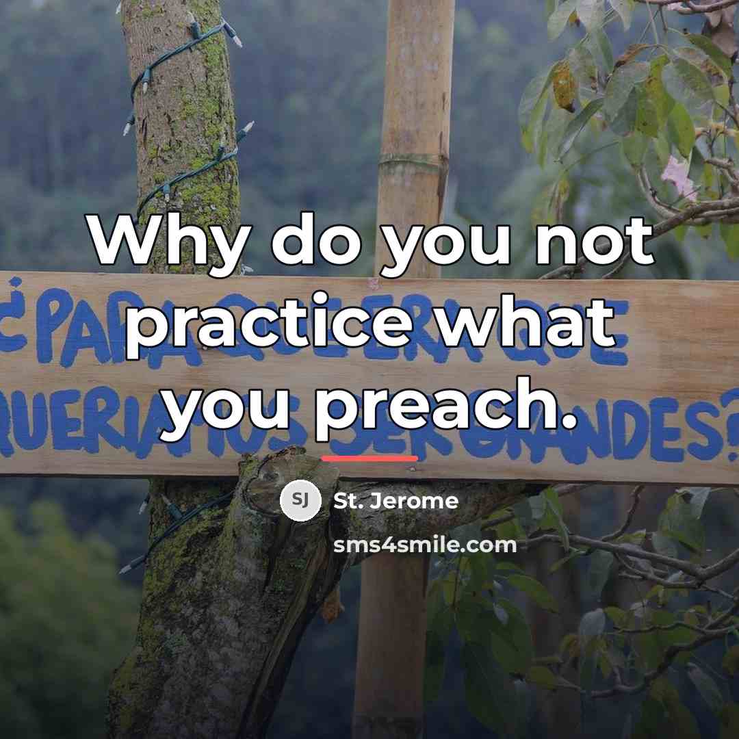 “Why do you not practice what you preach.…” quote by St. Jerome