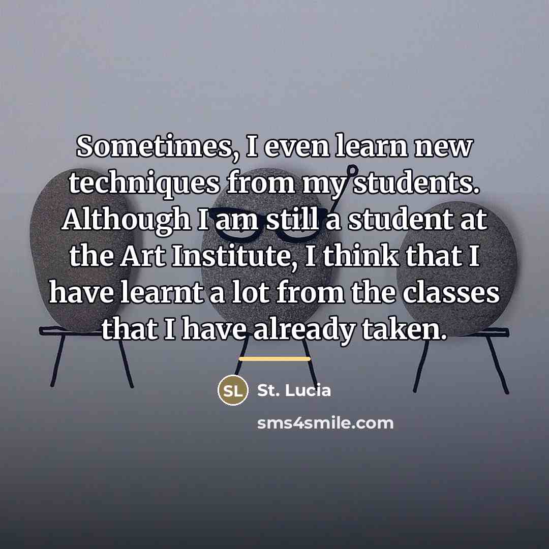 “Sometimes, I even learn new techniques from my students. Although…” quote by St. Lucia