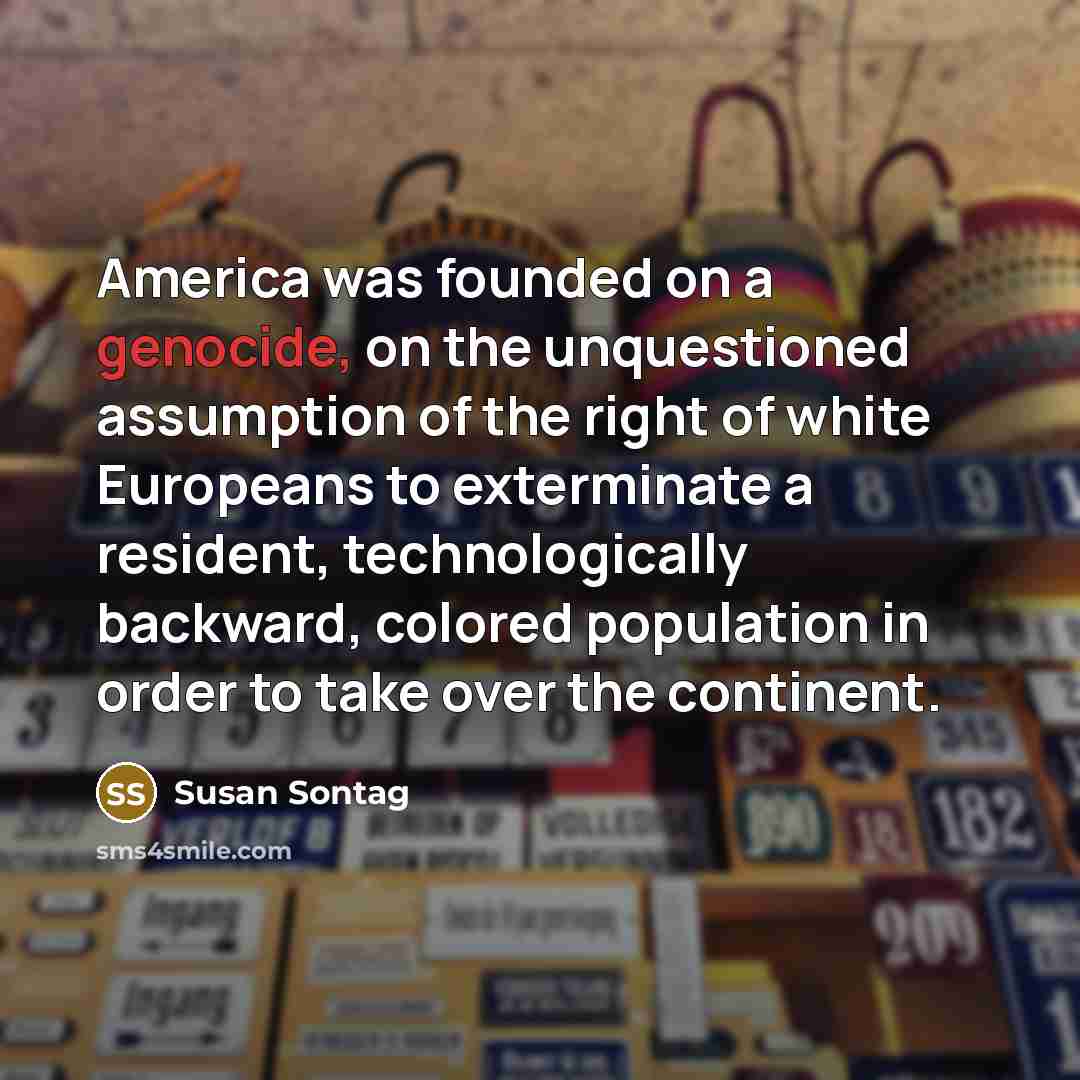 “America was founded on a genocide, on the unquestioned assumption…” quote by Susan Sontag