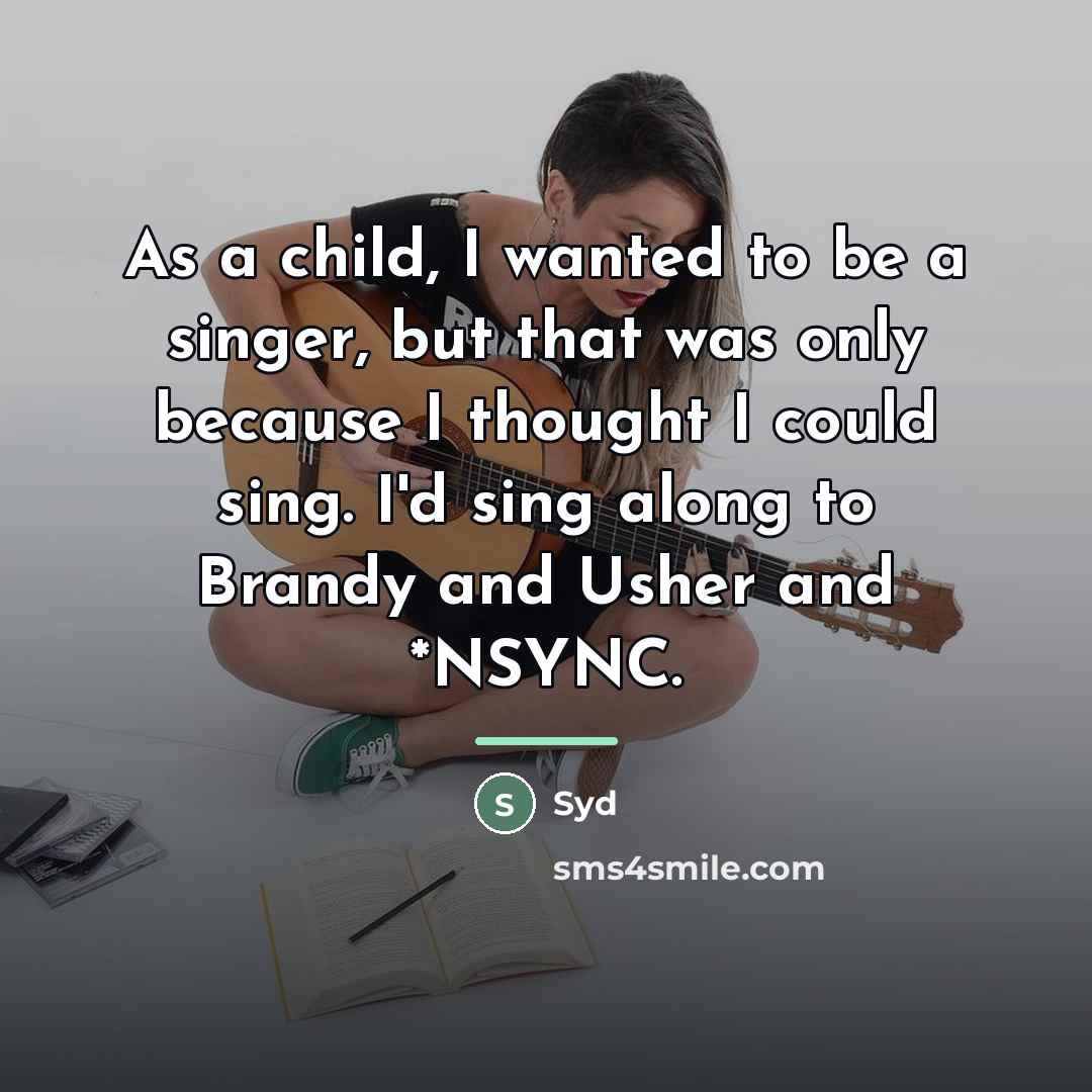 “As a child, I wanted to be a singer, but…” quote by Syd
