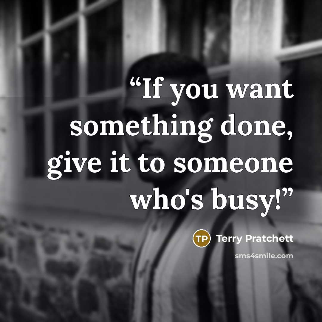“If you want something done, give it to someone who's busy!” quote by Terry Pratchett