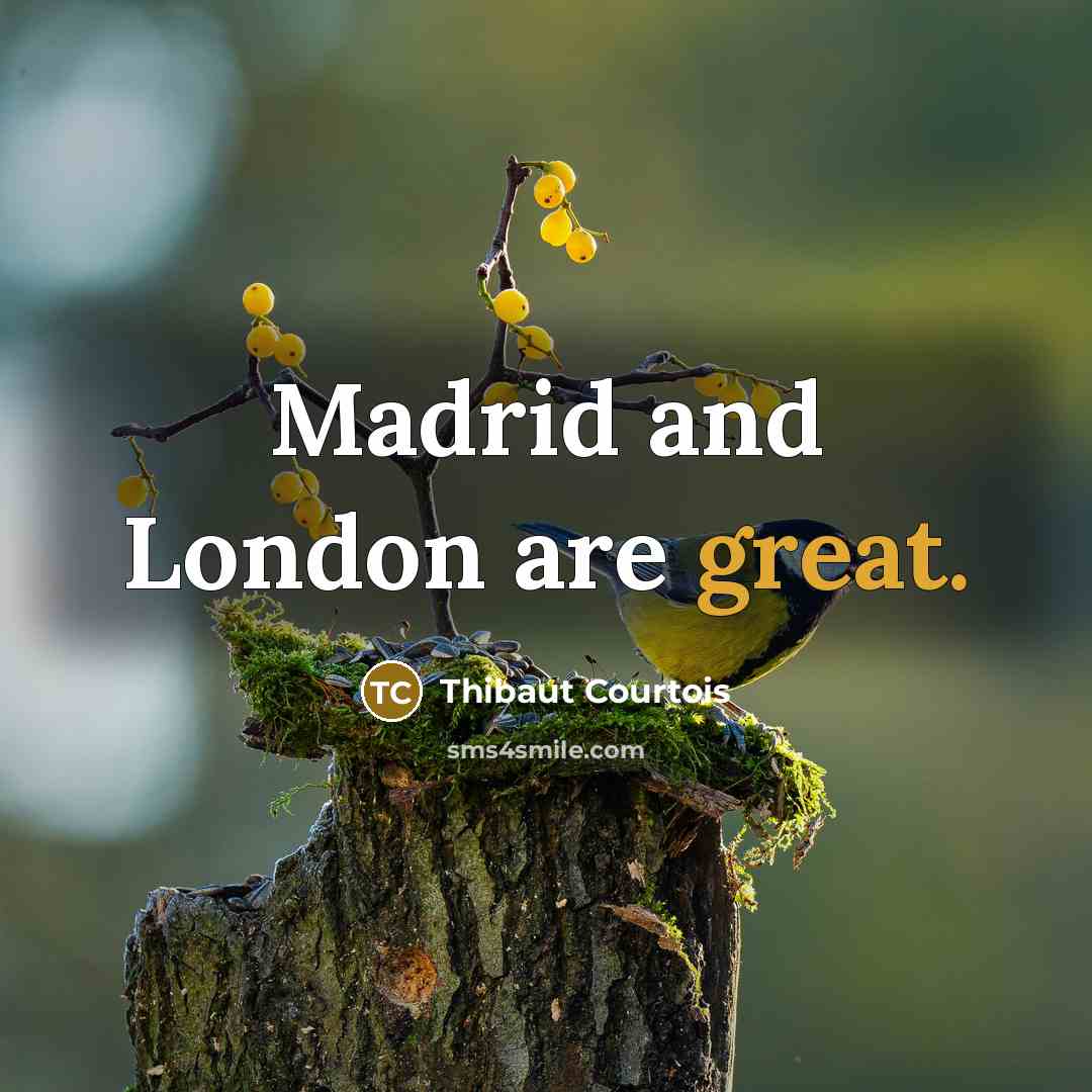 “Madrid and London are great.…” quote by Thibaut Courtois