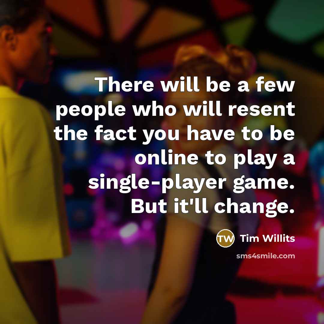 “There will be a few people who will resent the…” quote by Tim Willits