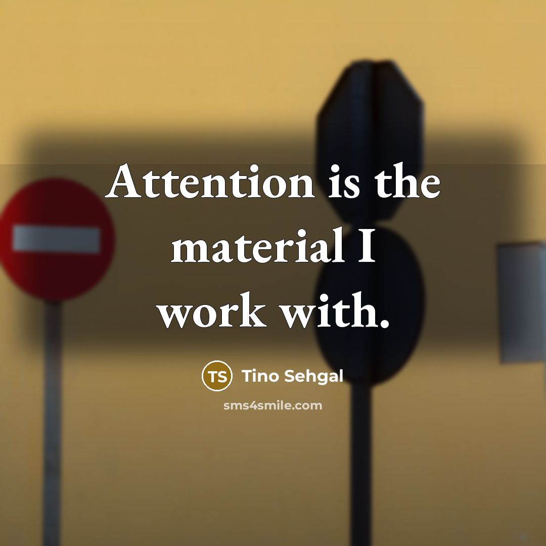 “Attention is the material I work with.…” quote by Tino Sehgal