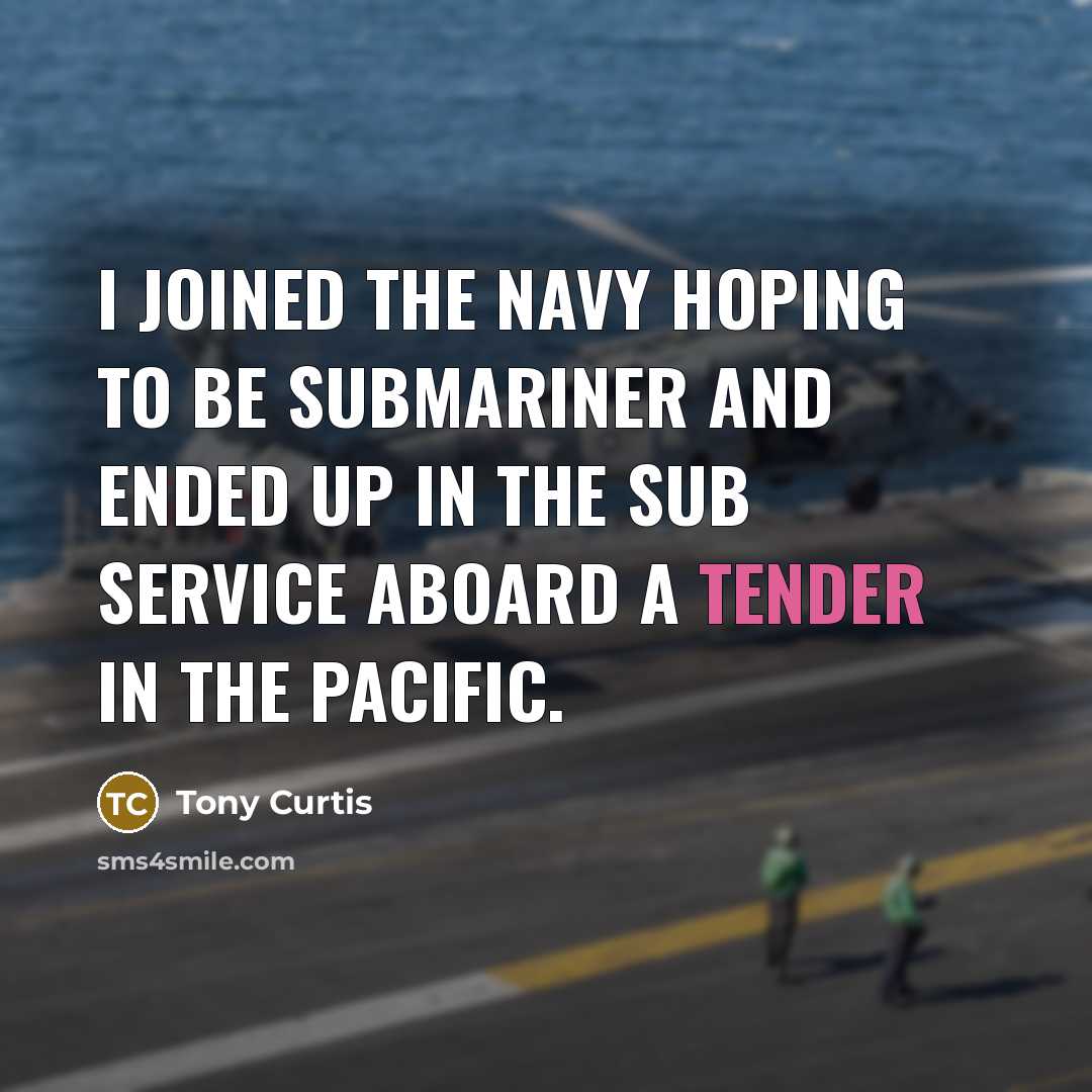 “I joined the Navy hoping to be submariner and ended…” quote by Tony Curtis