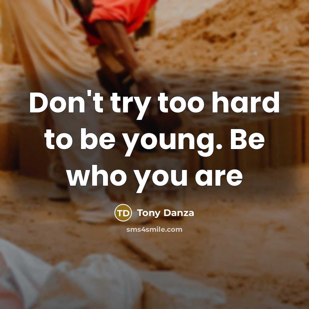 “Don't try too hard to be young. Be who you…” quote by Tony Danza
