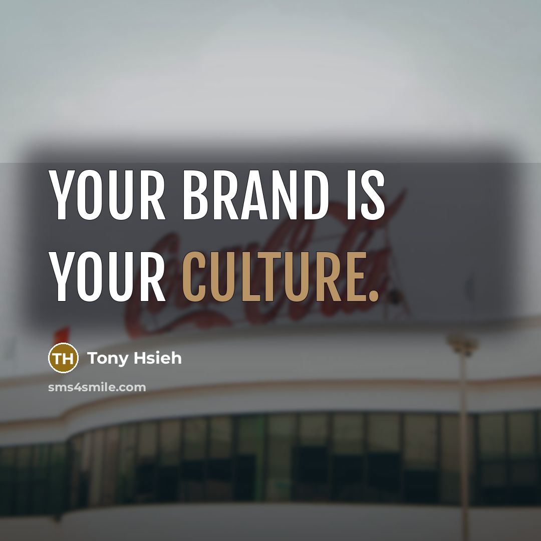 “Your brand is your culture.” quote by Tony Hsieh