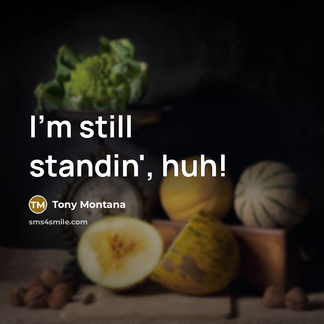 “I'm still standin', huh!…” quote by Tony Montana