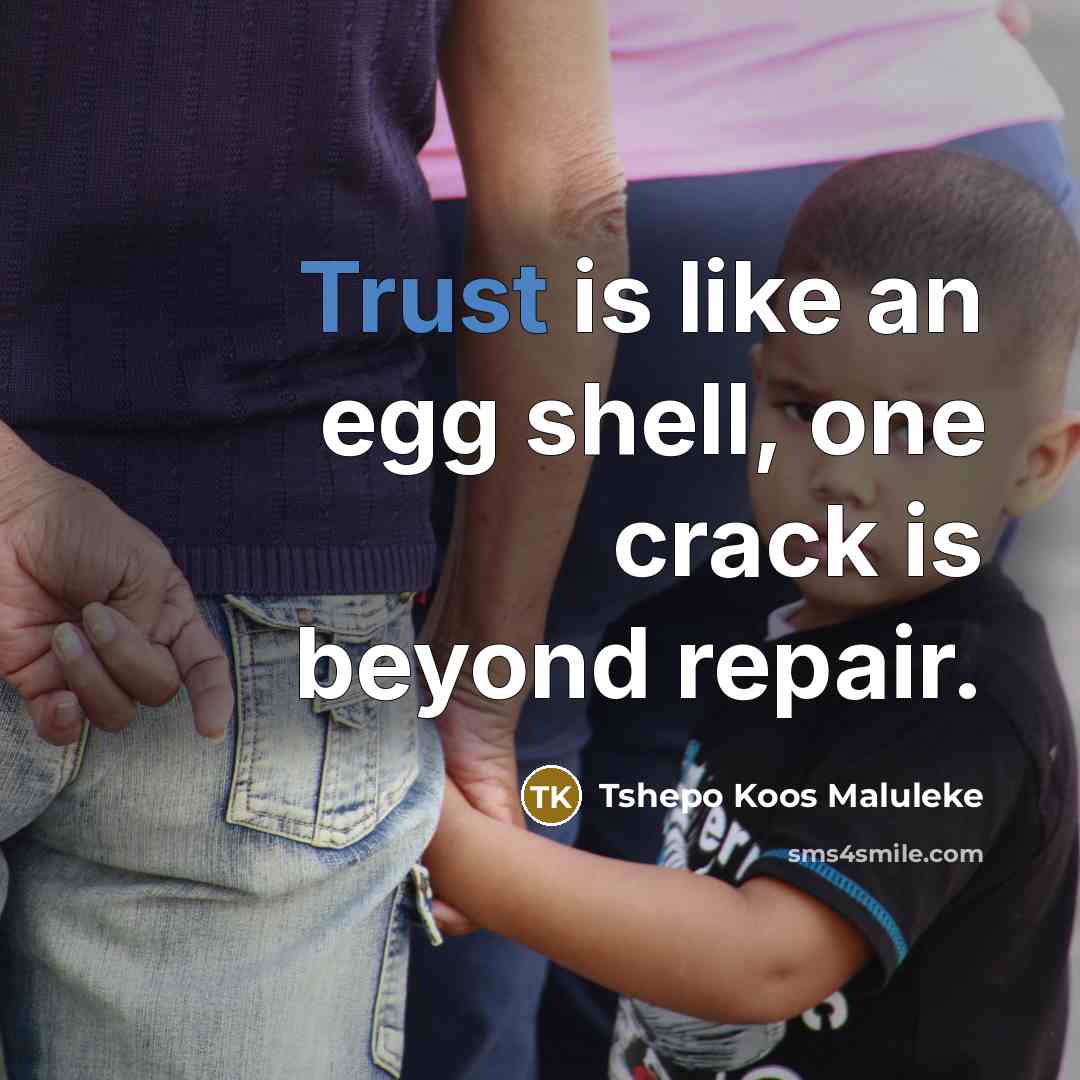“Trust is like an egg shell, one crack is beyond…” quote by Tshepo Koos Maluleke