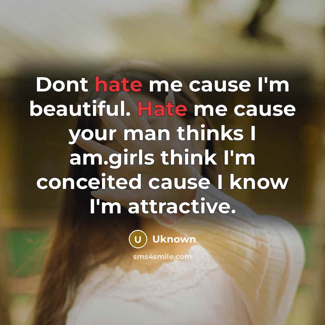 “Dont hate me cause I'm beautiful. Hate me cause your man thinks I am.girls think I'm conceited cause I know I'm attractive.” quote by Uknown