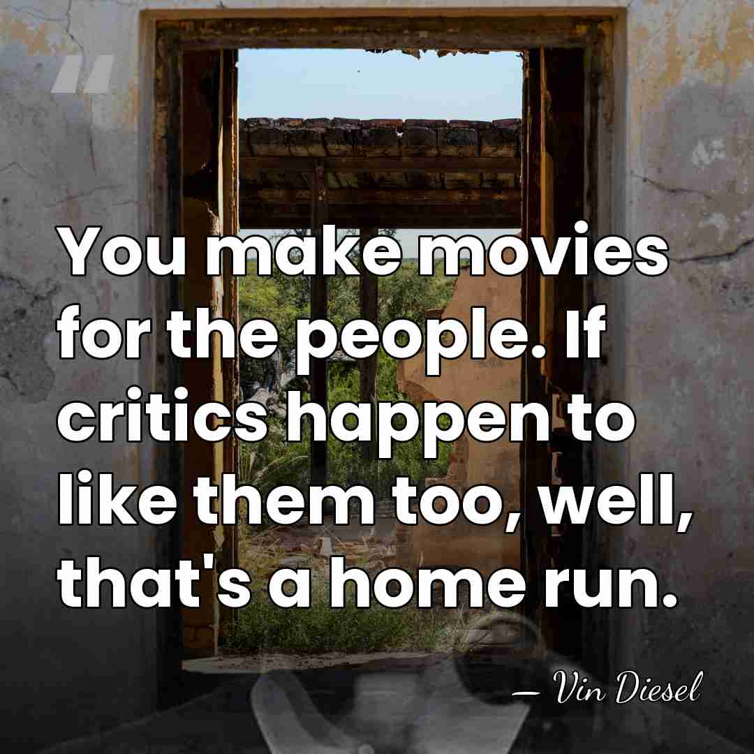 You make movies for the people. If critics happen to like them&hellip; - Vin Diesel