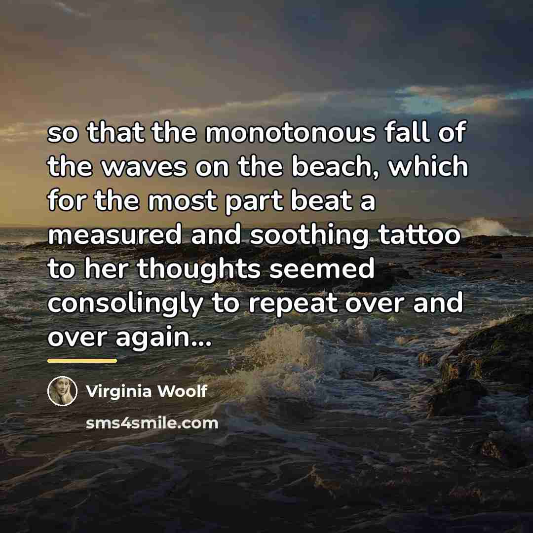 “so that the monotonous fall of the waves on the…” quote by Virginia Woolf
