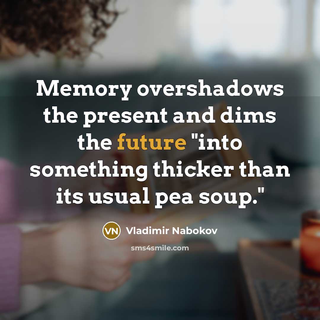 “Memory overshadows the present and dims the future "into something…” quote by Vladimir Nabokov