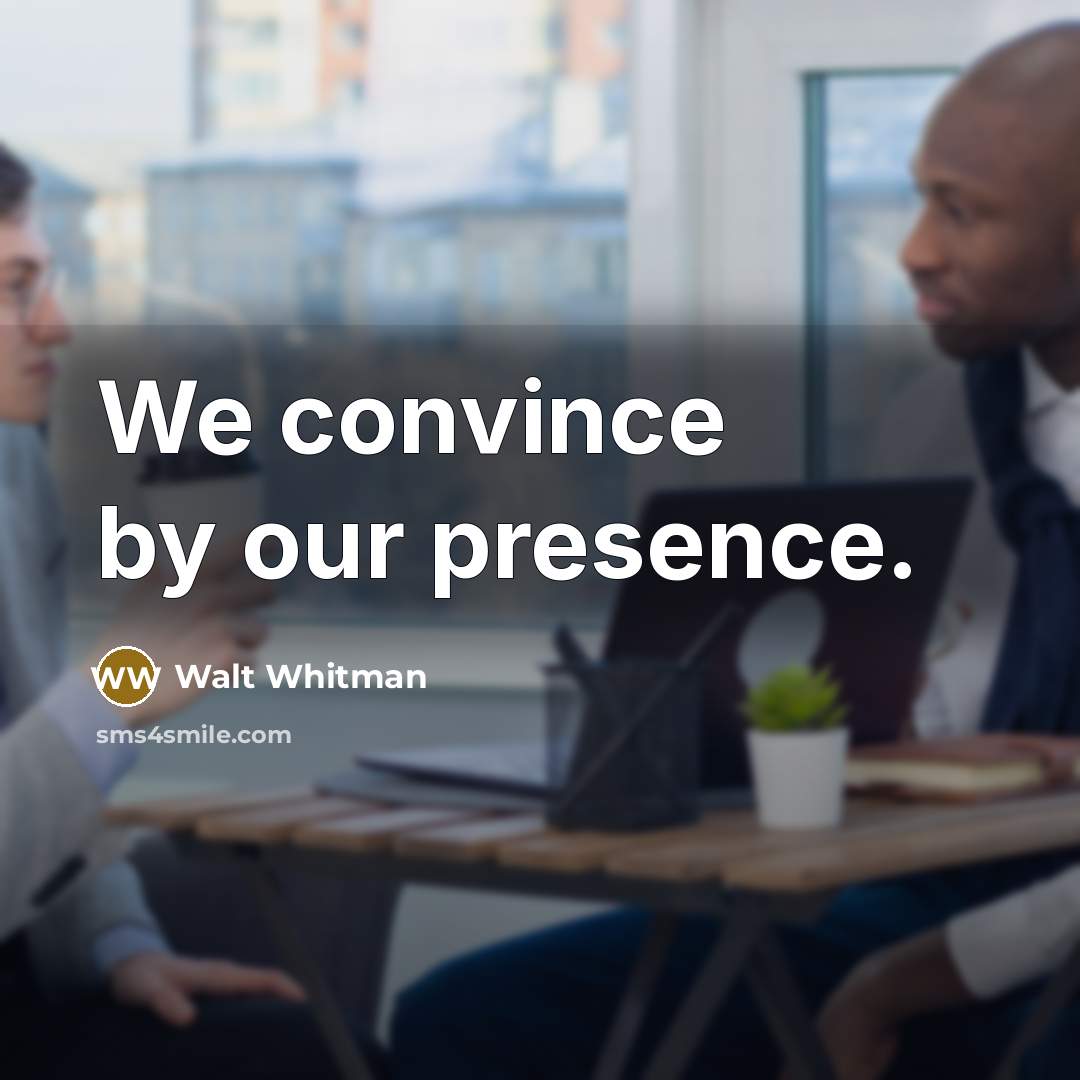 “We convince by our presence.…” quote by Walt Whitman