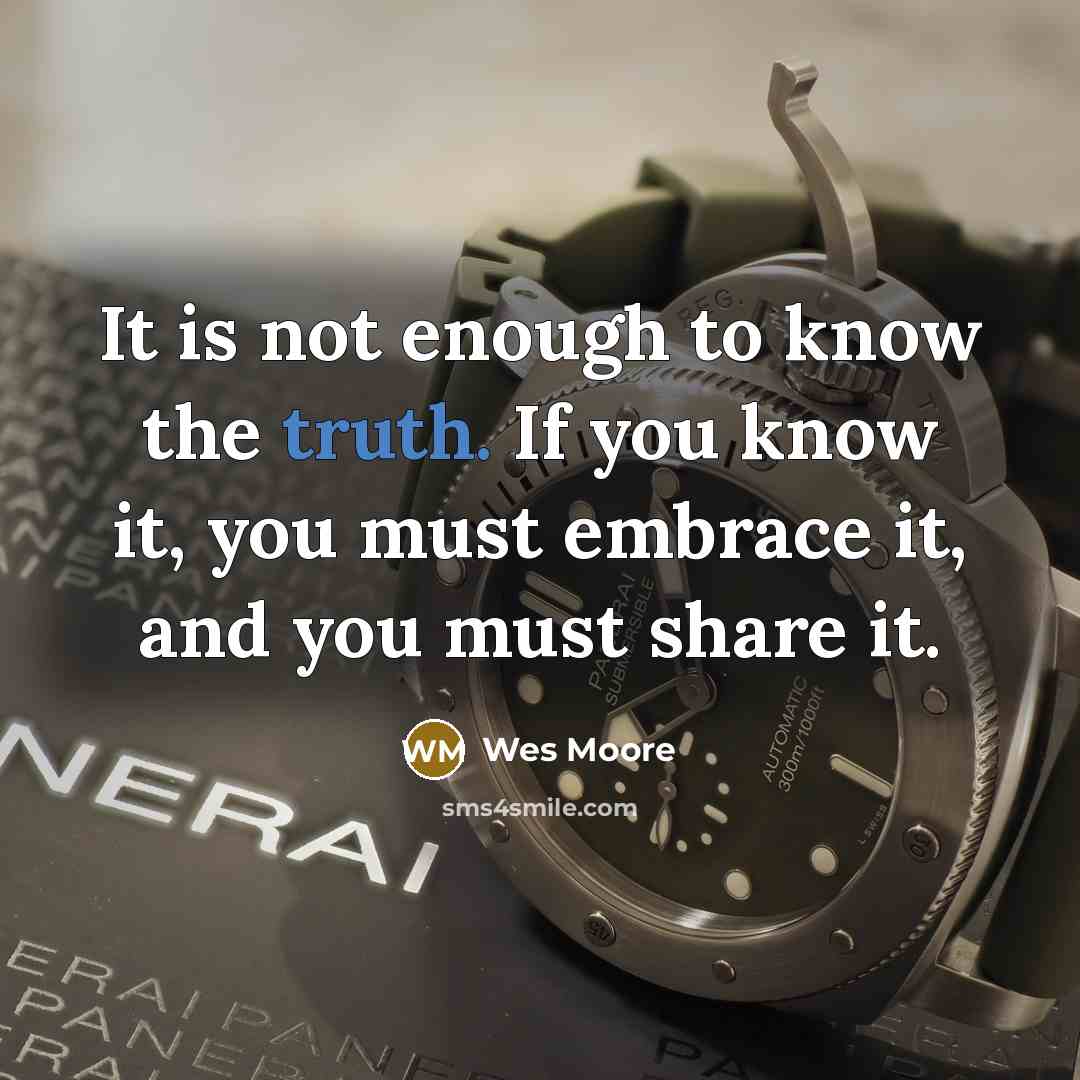 “It is not enough to know the truth. If you…” quote by Wes Moore