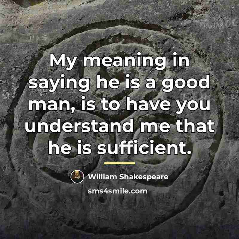 “My meaning in saying he is a good man, is…” quote by William Shakespeare