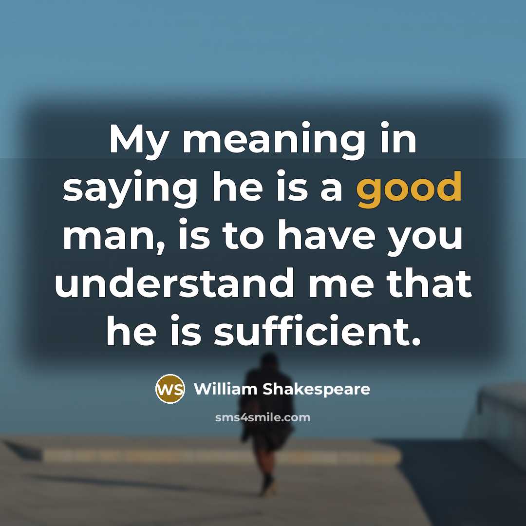“My meaning in saying he is a good man, is to have you understand me that he is sufficient.” quote by William Shakespeare