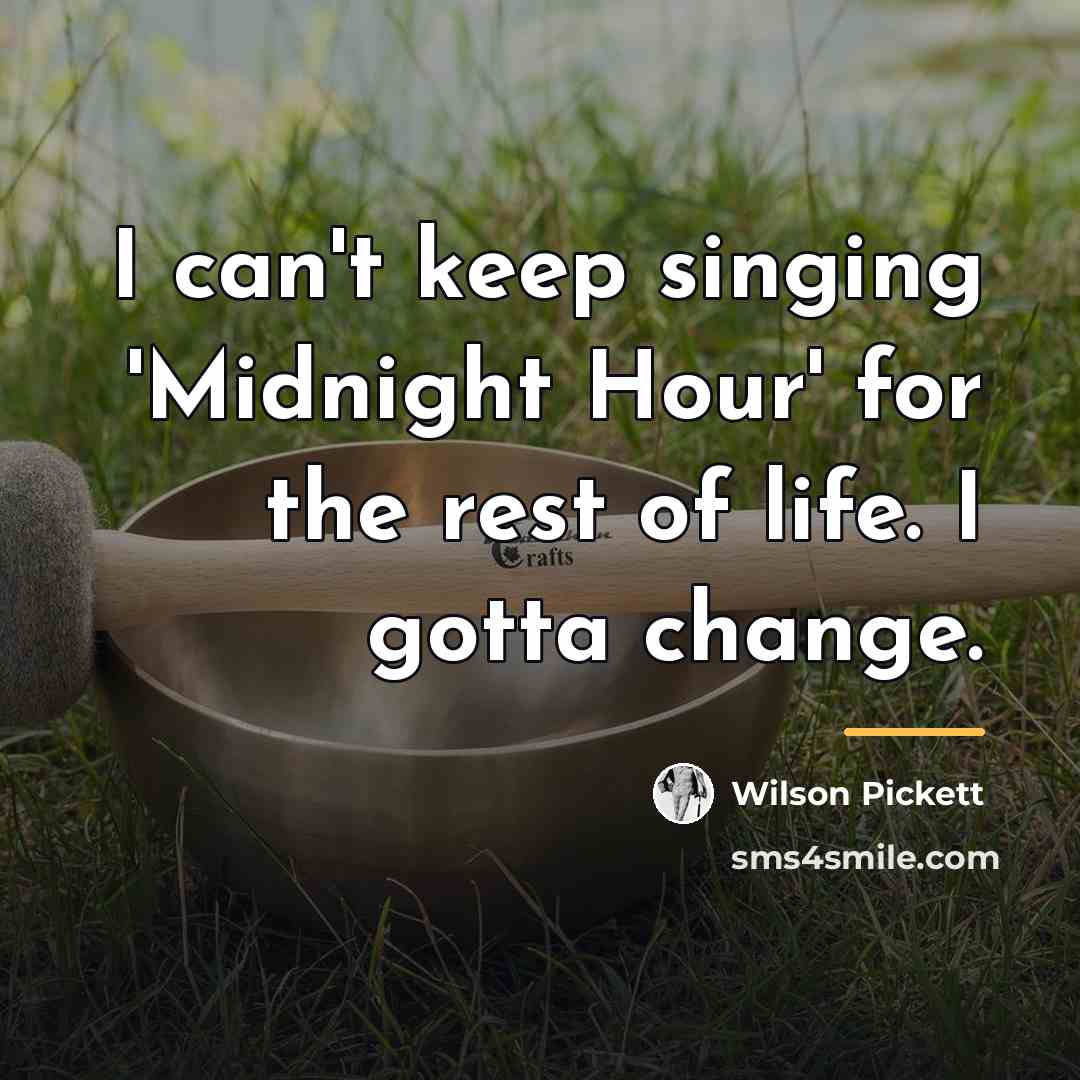“I can't keep singing 'Midnight Hour' for the rest of…” quote by Wilson Pickett