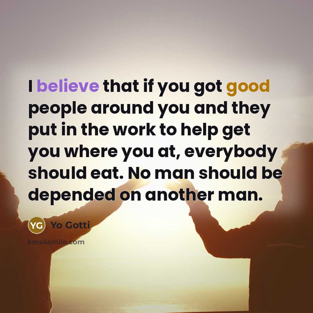 “I believe that if you got good people around you…” quote by Yo Gotti