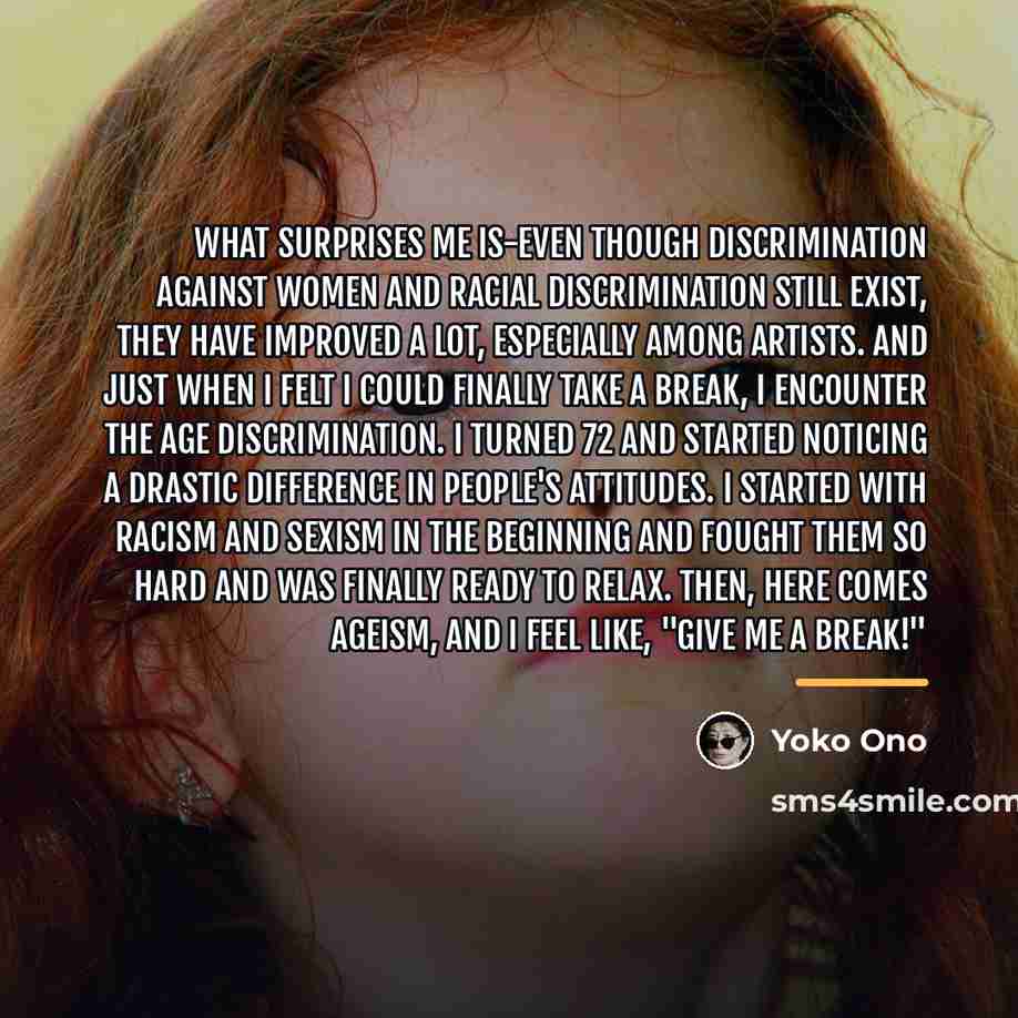“What surprises me is-even though discrimination against women and racial…” quote by Yoko Ono