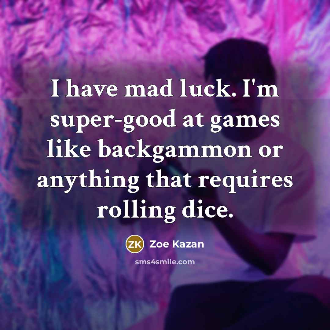 “I have mad luck. I'm super-good at games like backgammon…” quote by Zoe Kazan