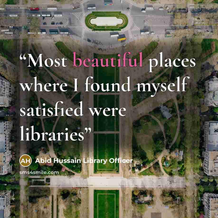 “Most beautiful places where I found myself satisfied were libraries” quote by Abid Hussain Library Officer