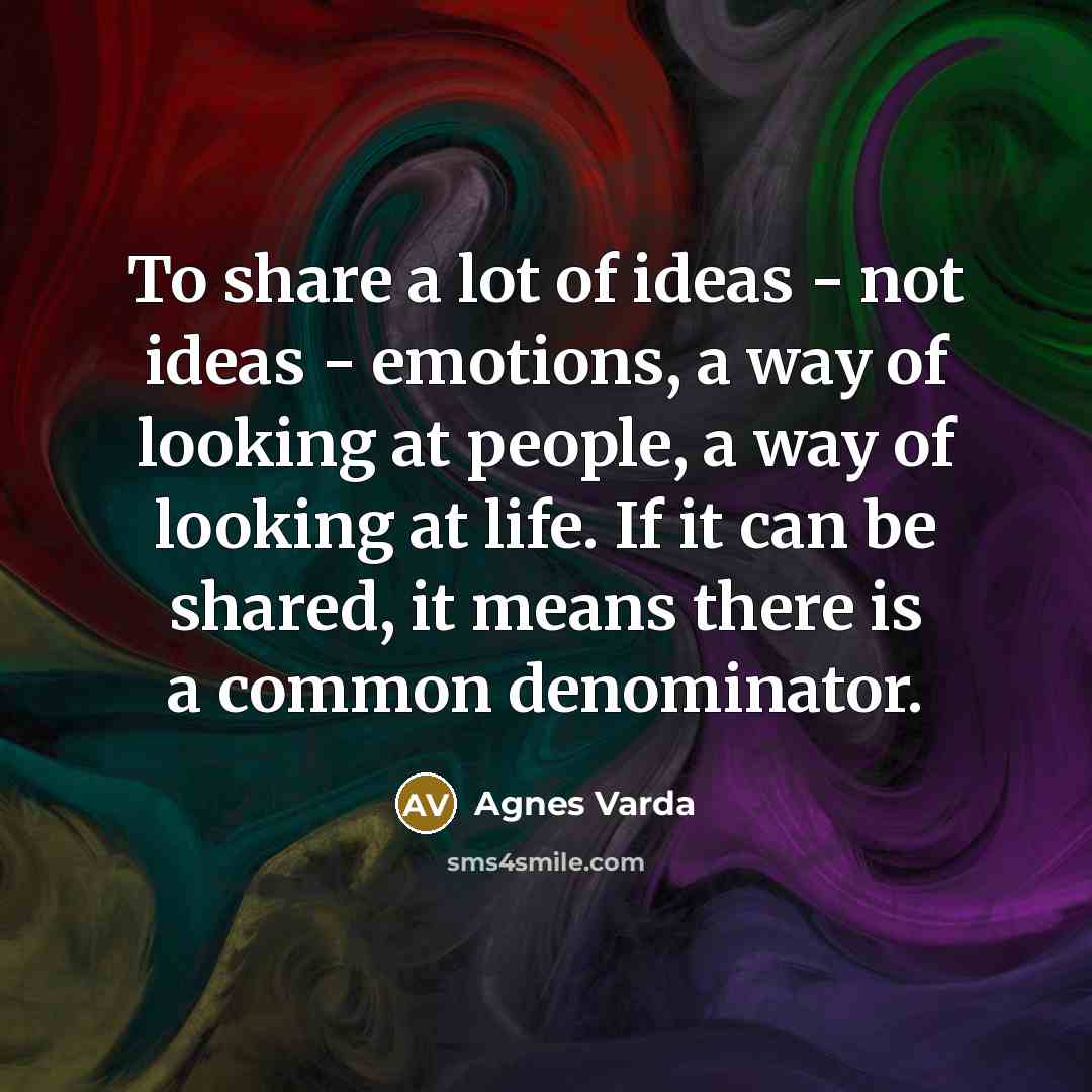 “To share a lot of ideas - not ideas -…” quote by Agnes Varda
