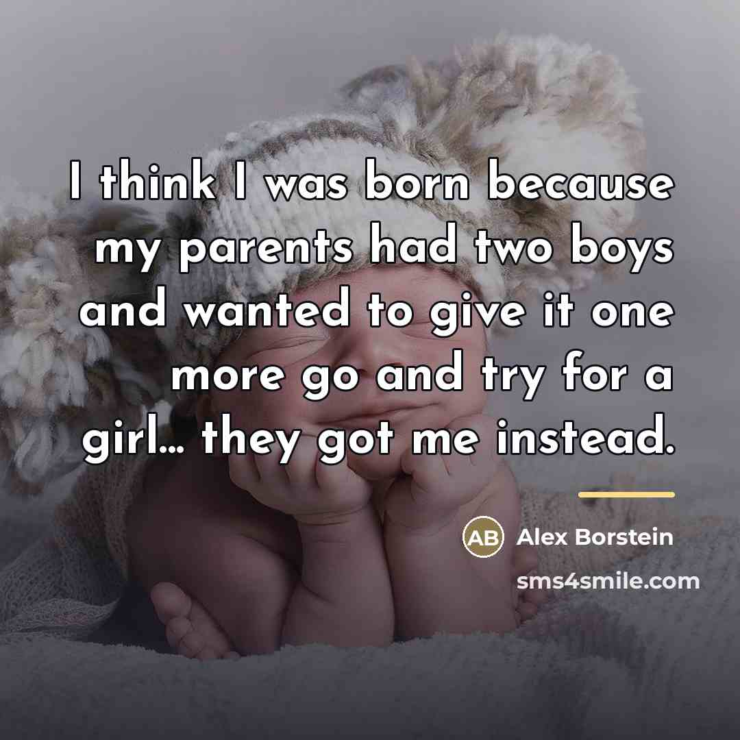 “I think I was born because my parents had two…” quote by Alex Borstein