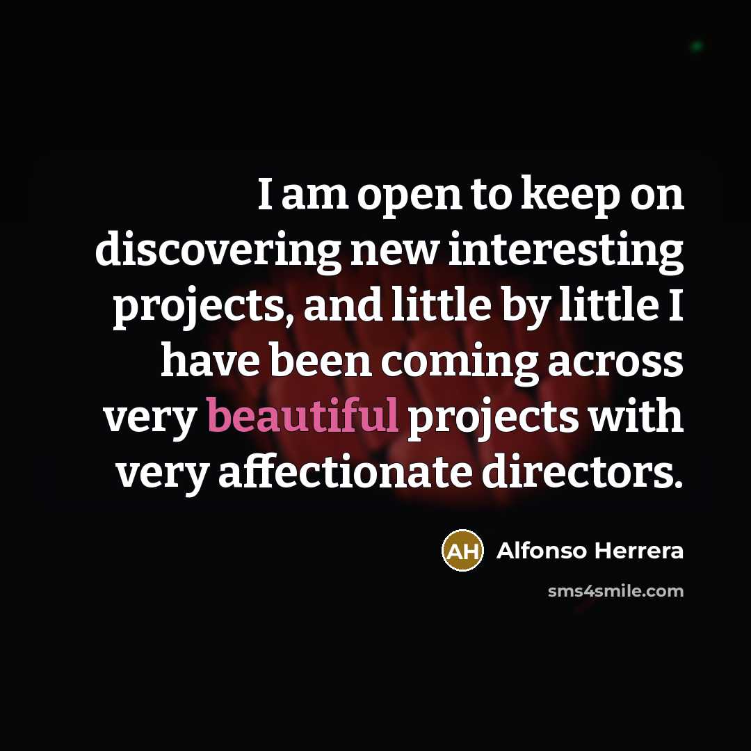 “I am open to keep on discovering new interesting projects,…” quote by Alfonso Herrera