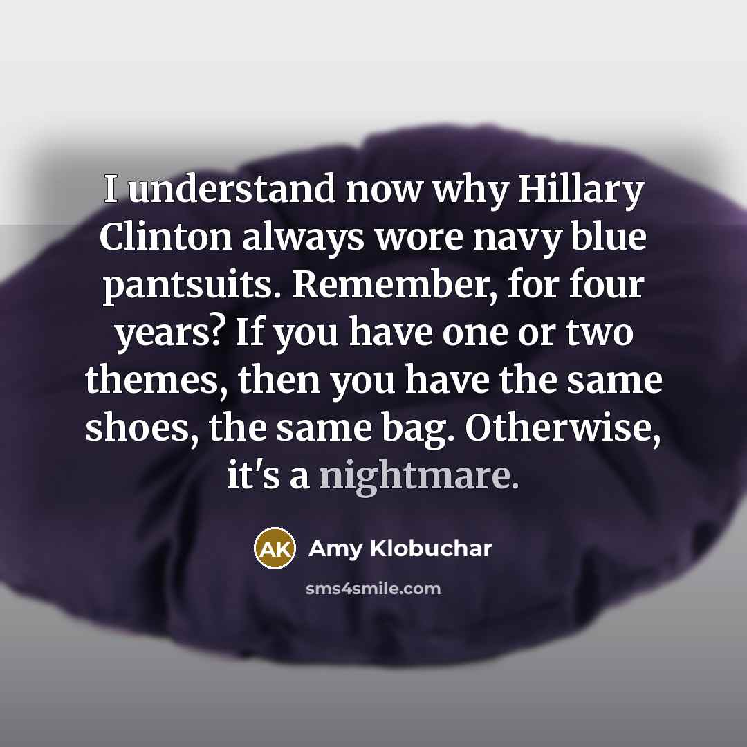 “I understand now why Hillary Clinton always wore navy blue…” quote by Amy Klobuchar