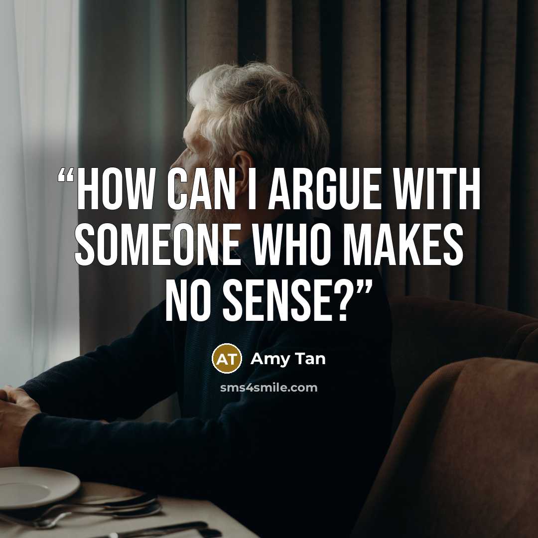 “How can I argue with someone who makes no sense?” quote by Amy Tan