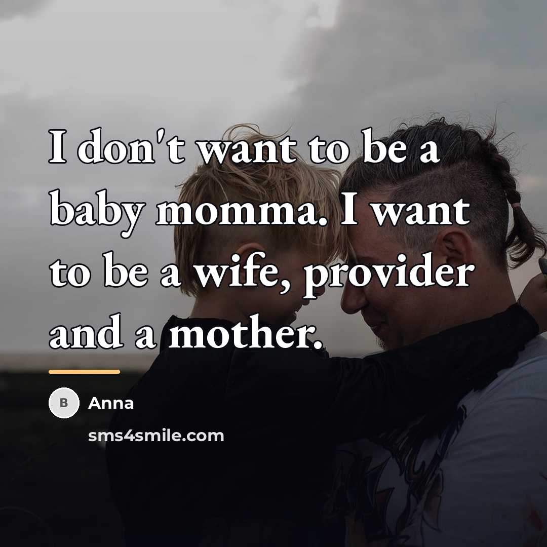 “I don't want to be a baby momma. I want…” quote by Anna