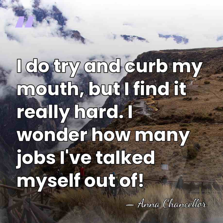I do try and curb my mouth, but I find it really&hellip; - Anna Chancellor