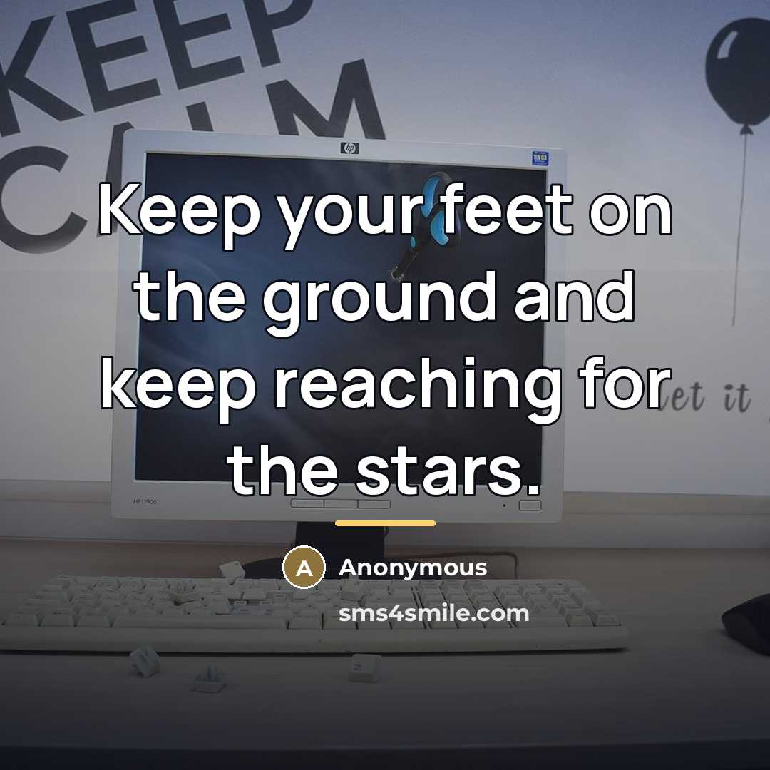 “Keep your feet on the ground and keep reaching for…” quote by Anonymous