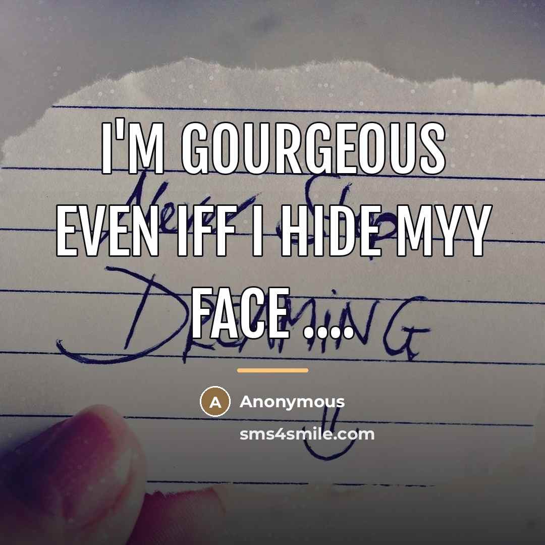 “I'm gourgeous even iff I hide myy face ....…” quote by Anonymous