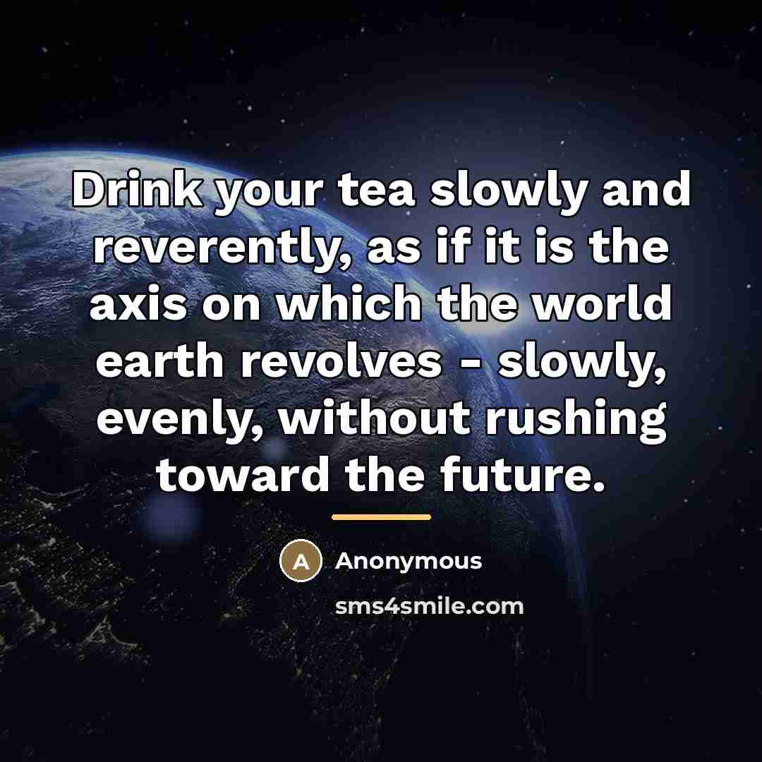 “Drink your tea slowly and reverently, as if it is…” quote by Anonymous