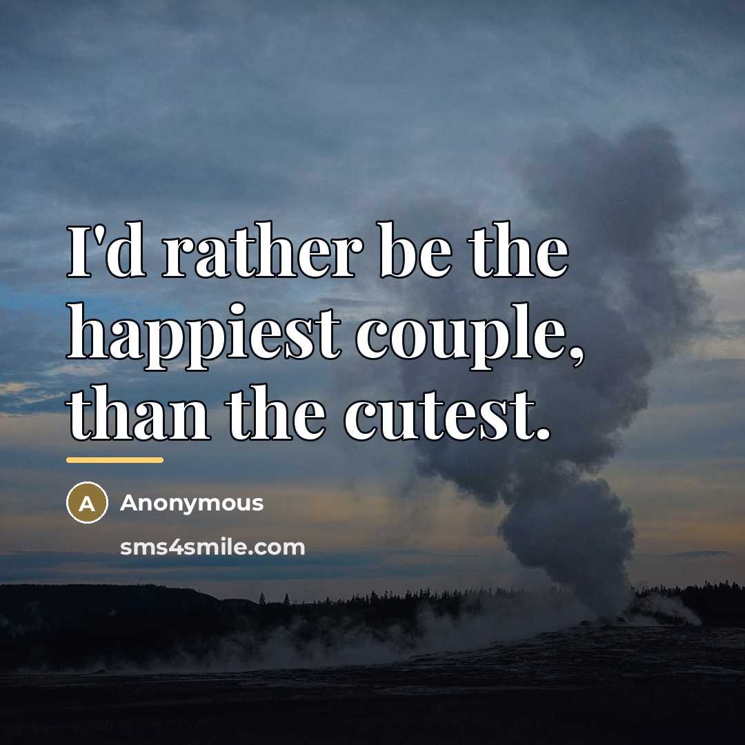 “I'd rather be the happiest couple, than the cutest.…” quote by Anonymous