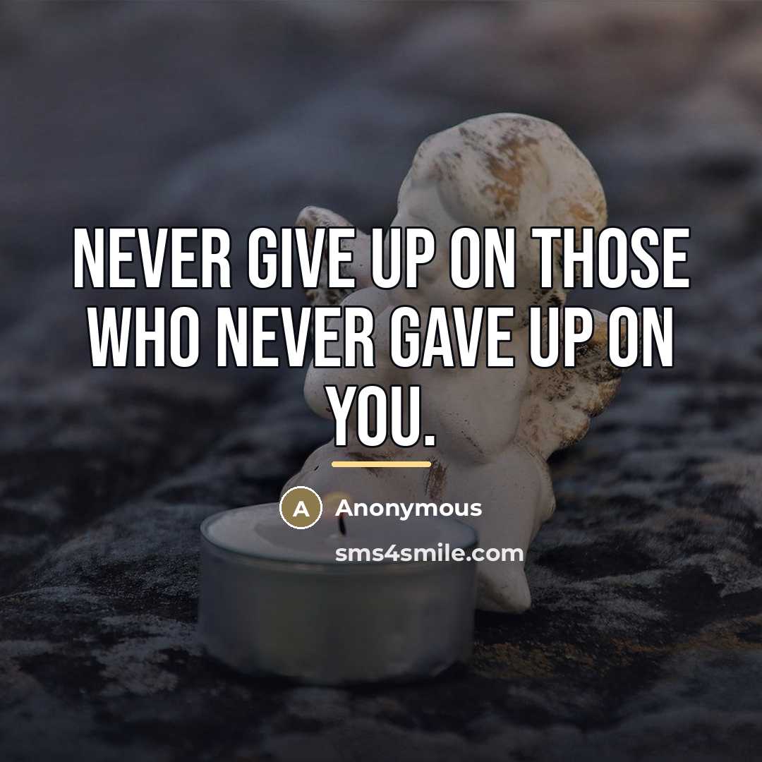 “Never give up on those who never gave up on…” quote by Anonymous
